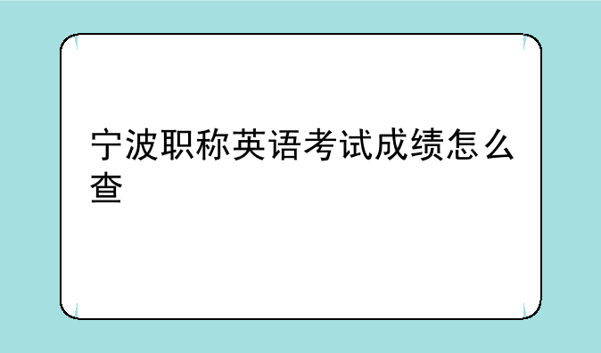 宁波职称英语考试成绩怎么查