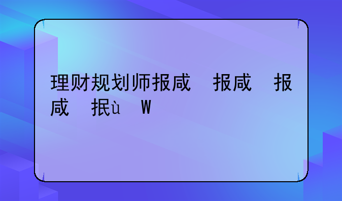 理财规划师报名，理财规划师报名时间2024