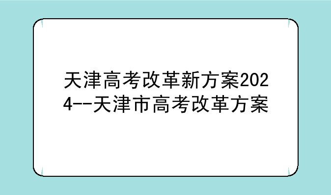 天津高考改革新方案2024--天津市高考改革方案